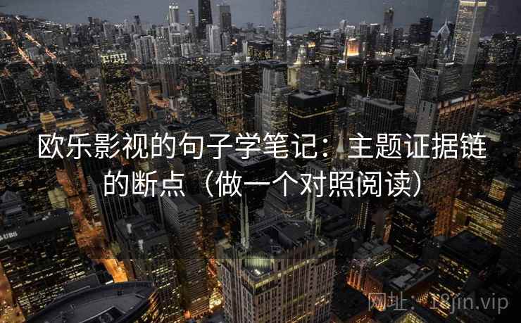 欧乐影视的句子学笔记：主题证据链的断点（做一个对照阅读）